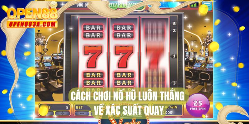 Cách chơi nổ hũ luôn thắng về xác suất quay
