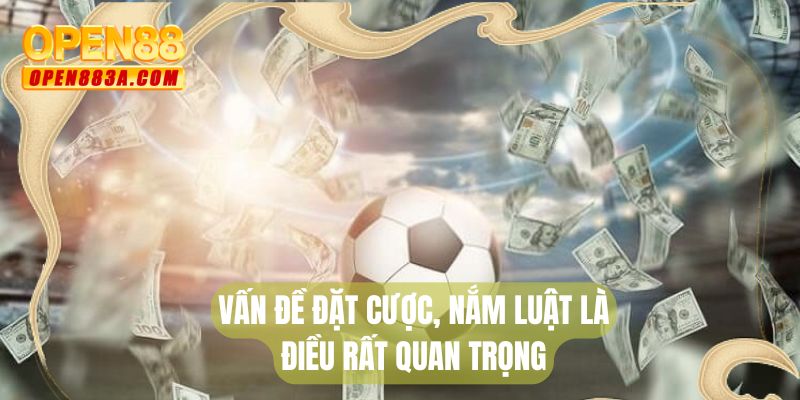 Vấn đề đặt cược, nắm luật là điều rất quan trọng